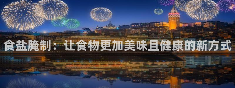 威九国际66在线：食盐腌制：让食物更加美味且健康的新方式